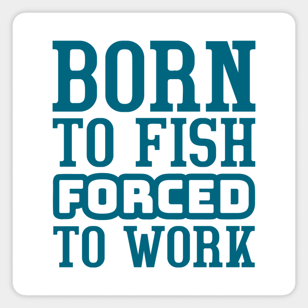 Born to fish, forced to work Magnet by colorsplash